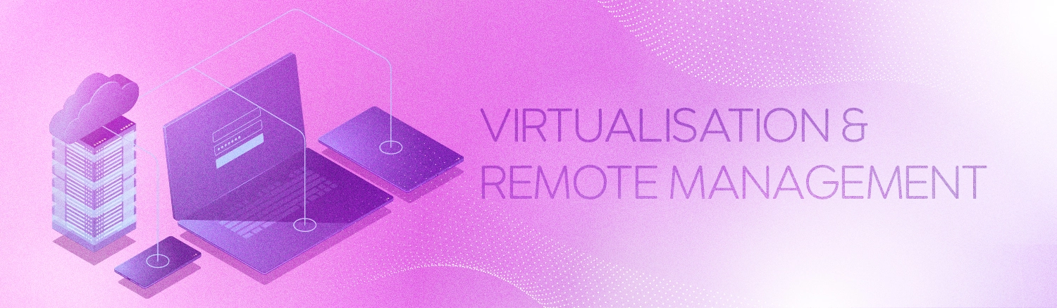 Virtualisation and remote management