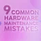 9 common hardware maintenace mistakes to avoid