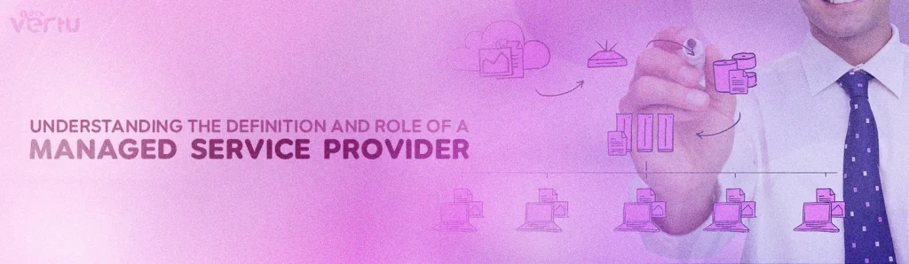 Understanding the definition and role of a managed service provider