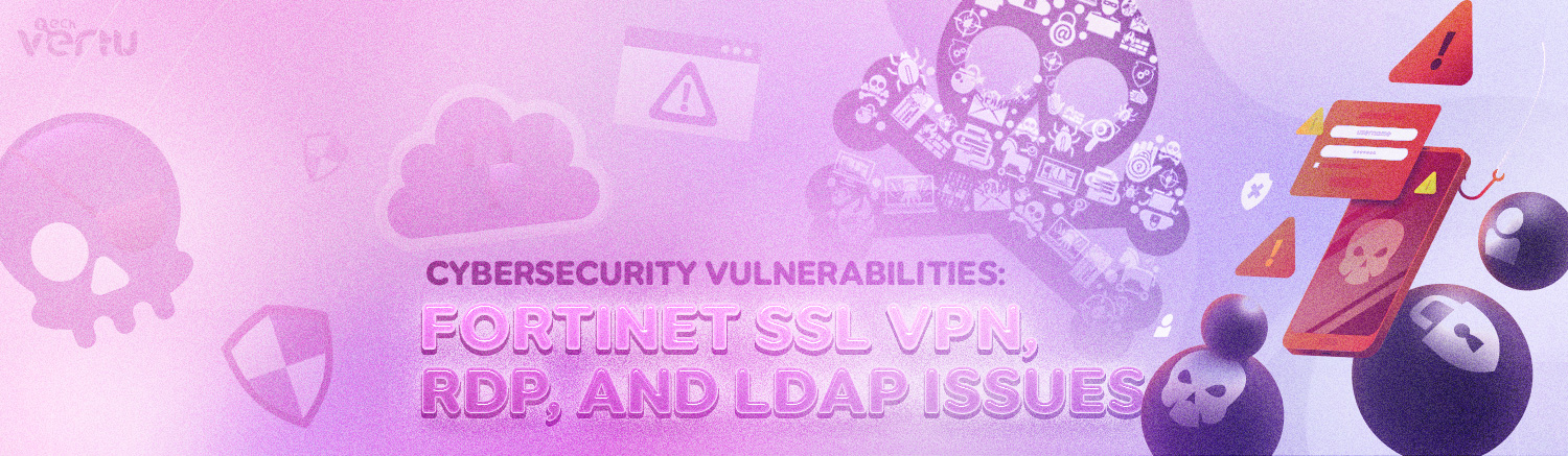 Critical Cyber Security Vulnerabilities Exploited: Fortinet SSL VPN, RDP, and LDAP Hardening