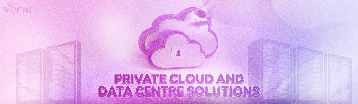 Private cloud and data centre solutions